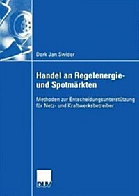 Handel an Regelenergie- Und Spotm?kten: Methoden Zur Entscheidungsunterst?zung F? Netz- Und Kraftwerksbetreiber (Paperback, 2006)