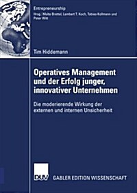 Operatives Management Und Der Erfolg Junger, Innovativer Unternehmen: Die Moderierende Wirkung Der Externen Und Internen Unsicherheit (Paperback, 2007)