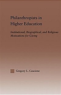 Philanthropists in Higher Education : Institutional, Biographical, and Religious Motivations for Giving (Paperback)