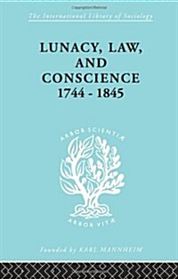 Lunacy, Law and Conscience, 1744-1845 : The Social History of the Care of the Insane (Paperback)