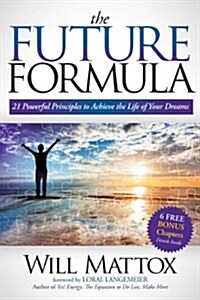 The Future Formula: 21 Powerful Principles to Achieve the Life of Your Dreams (Paperback)