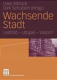 Wachsende Stadt: Leitbild -- Utopie -- Vision? (Paperback, 2004)
