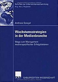 Wachstumsstrategien in Der Medienbranche: Wege Zum Management Medienspezifischer Erfolgsfaktoren (Paperback, 2006)