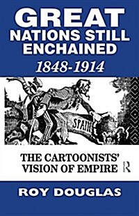 Great Nations Still Enchained : The Cartoonists Vision of Empire 1848-1914 (Paperback)