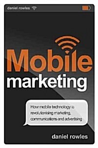 Mobile Marketing : How Mobile Technology is Revolutionizing Marketing, Communications and Advertising (Paperback)