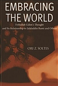 Embracing the World: Fethullah Gulens Thought and Its Relationship with Jelaluddin Rumi and Others (Paperback)