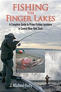 Fishing the Finger Lakes: A Complete Guide to Prime Fishing Locations in Central New York State (Paperback)