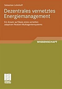 Dezentrales Vernetztes Energiemanagement: Ein Ansatz Auf Basis Eines Verteilten Adaptiven Realzeit-Multiagentensystems (Paperback, 2010)