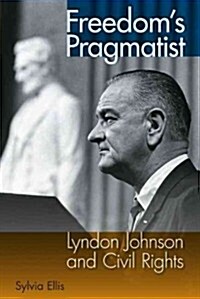 Freedoms Pragmatist: Lyndon Johnson and Civil Rights (Hardcover, New)