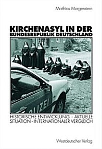 Kirchenasyl in Der Bundesrepublik Deutschland: Historische Entwicklung -- Aktuelle Situation -- Internationaler Vergleich (Paperback, 2003)