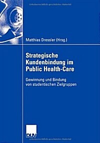 Strategische Kundenbindung Im Public Health-Care: Gewinnung Und Bindung Von Studentischen Zielgruppen (Paperback, 2006)
