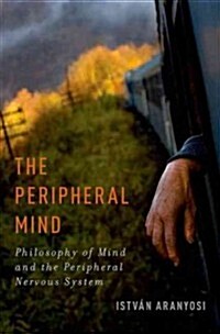 Peripheral Mind: Philosophy of Mind and the Peripheral Nervous System (Hardcover)