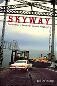 Skyway: The True Story of Tampa Bays Signature Bridge and the Man Who Brought It Down (Hardcover)