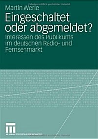 Eingeschaltet Oder Abgemeldet?: Interessen Des Publikums Im Deutschen Radio- Und Fernsehmarkt (Paperback, 2008)