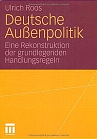 Deutsche Au?npolitik: Eine Rekonstruktion Der Grundlegenden Handlungsregeln (Paperback, 2010)