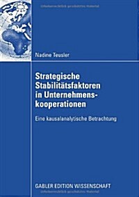 Strategische Stabilit?sfaktoren in Unternehmenskooperationen: Eine Kausalanalytische Betrachtung (Paperback, 2008)