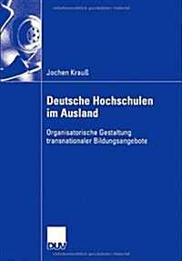 Deutsche Hochschulen Im Ausland: Organisatorische Gestaltung Transnationaler Bildungsangebote (Paperback, 2006)