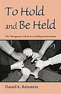 To Hold and be Held : The Therapeutic School as a Holding Environment (Paperback)