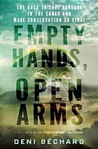Empty Hands, Open Arms: The Race to Save Bonobos in the Congo and Make Conservation Go Viral (Hardcover)