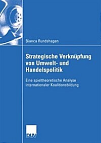 Strategische Verknupfung Von Umwelt- Und Handelspolitik : Eine Spieltheoretische Analyse Internationaler Koalitionsbildung (Paperback, 2004 ed.)