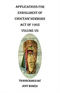 Applications for Enrollment of Choctaw Newborn, Act of 1905. Volume VII (Paperback)