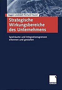 Strategische Wirkungsbereiche Des Unternehmens : Spielraume Und Integrationsgrenzen Erkennen Und Gestalten (Paperback, 2004 ed.)