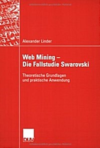 Web Mining -- Die Fallstudie Swarovski : Theoretische Grundlagen Und Praktische Anwendung (Paperback, 2005 ed.)
