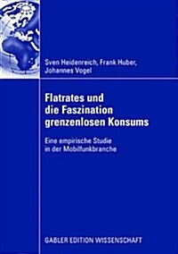 Flatrates Und Die Faszination Grenzenlosen Konsums: Eine Empirische Studie in Der Mobilfunkbranche (Paperback, 2008)