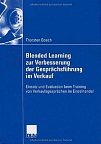 Blended Learning Zur Verbesserung Der Gespr?hsf?rung Im Verkauf: Einsatz Und Evaluation Beim Training Von Verkaufsgespr?hen Im Einzelhandel (Paperback, 2006)