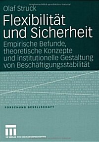 Flexibilit? Und Sicherheit: Empirische Befunde, Theoretische Konzepte Und Institutionelle Gestaltung Von Besch?tigungsstabilit? (Paperback, 2006)