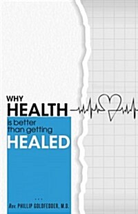 Why Health Is Better Than Getting Healed (Paperback)