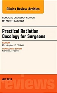 Practical Radiation Oncology for Surgeons, an Issue of Surgical Oncology Clinics: Volume 22-3 (Hardcover)