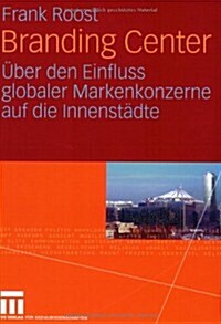 Branding Center: ?er Den Einfluss Globaler Markenkonzerne Auf Die Innenst?te (Paperback, 2008)