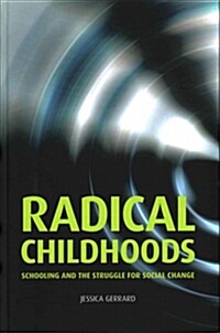 Radical Childhoods : Schooling and the Struggle for Social Change (Hardcover)