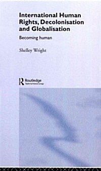 International Human Rights, Decolonisation and Globalisation : Becoming Human (Paperback)