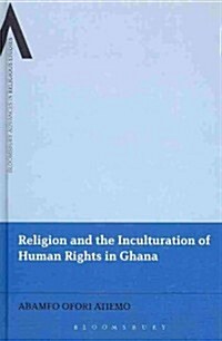 Religion and the Inculturation of Human Rights in Ghana (Hardcover)