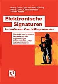 Elektronische Signaturen in Modernen Gesch?tsprozessen: Schlanke Und Effiziente Prozesse Mit Der Eigenh?digen Elektronischen Unterschrift Realisiere (Paperback, 2007)