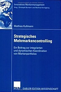 Strategisches Mehrmarkencontrolling: Ein Beitrag Zur Integrierten Und Dynamischen Koordination Von Markenportfolios (Paperback, 2006)