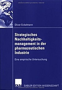 Strategisches Nachhaltigkeitsmanagement in Der Pharmazeutischen Industrie: Eine Empirische Untersuchung (Paperback, 2006)