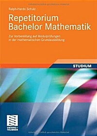 Repetitorium Bachelor Mathematik: Zur Vorbereitung Auf Modulpr?ungen in Der Mathematischen Grundausbildung (Paperback, 2010)