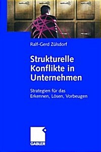 Strukturelle Konflikte in Unternehmen : Strategien Fur Das Erkennen, Loesen, Vorbeugen (Hardcover, 2008 ed.)