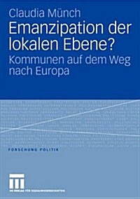Emanzipation Der Lokalen Ebene?: Kommunen Auf Dem Weg Nach Europa (Paperback, 2006)