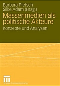 Massenmedien ALS Politische Akteure: Konzepte Und Analysen (Paperback, 2008)