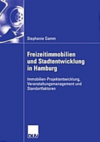 Freizeitimmobilien Und Stadtentwicklung in Hamburg: Immobilien-Projektentwicklung, Veranstaltungsmanagement Und Standortfaktoren. Dargestellt Anhand D (Paperback, 2006)