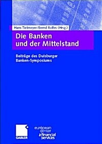 Die Banken Und Der Mittelstand: Beitr?e Des Duisburger Banken-Symposiums (Hardcover, 2003)
