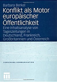 Konflikt ALS Motor Europ?scher ?fentlichkeit: Eine Inhaltsanalyse Von Tageszeitungen in Deutschland, Frankreich, Gro?ritannien Und ?terreich (Paperback, 2006)