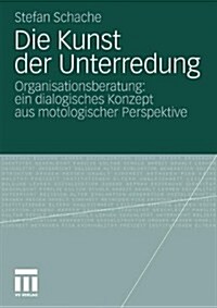 Die Kunst Der Unterredung: Organisationsberatung: Ein Dialogisches Konzept Aus Motologischer Perspektive (Paperback, 2010)