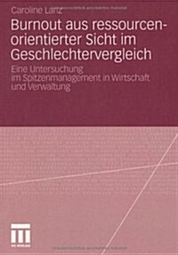 Burnout Aus Ressourcenorientierter Sicht Im Geschlechtervergleich: Eine Untersuchung Im Spitzenmanagement in Wirtschaft Und Verwaltung (Paperback, 2010)