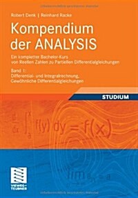 Kompendium Der Analysis - Ein Kompletter Bachelor-Kurs Von Reellen Zahlen Zu Partiellen Differentialgleichungen: Band 1: Differential- Und Integralrec (Paperback, 2011)