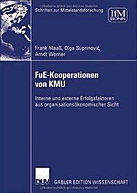 Fue-Kooperationen Von Kmu: Interne Und Externe Erfolgsfaktoren Aus Organisations?onomischer Sicht (Paperback, 2006)